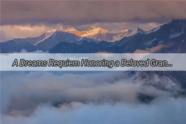 A Dreams Requiem Honoring a Beloved Grandmothers Soul Through Pilgrimage